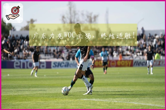 广东力克WOC主场，终结连胜！