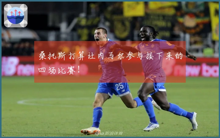 桑托斯打算让内马尔参与接下来的四场比赛！