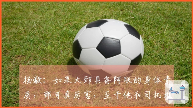 杨毅：如果大郅具备阿联的身体素质，那可真厉害，至于他和司机谁首发还不确定。